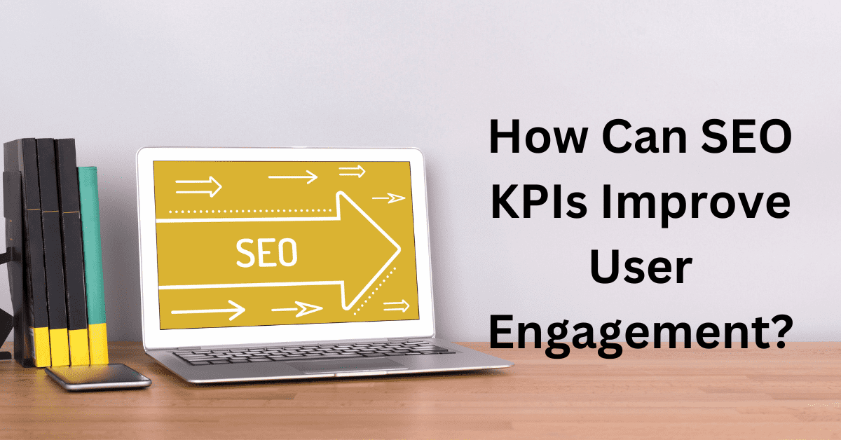 How Can SEO KPIs Improve User Engagement