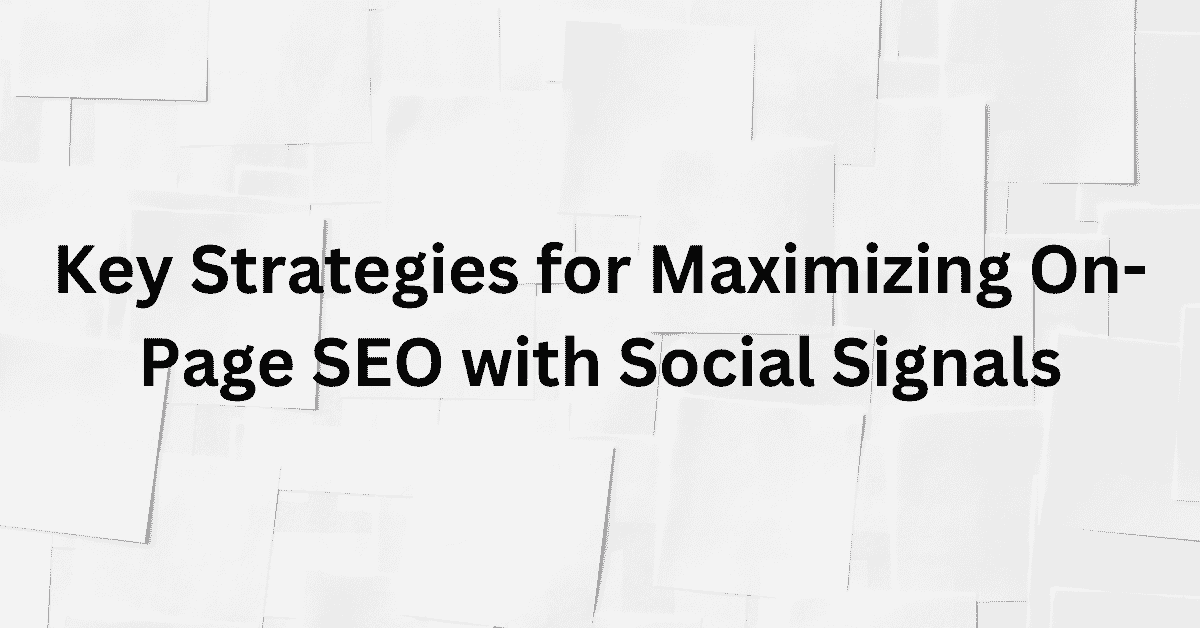 Key Strategies for Maximizing On-Page SEO with Social Signals