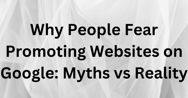 Why People Fear Promoting Websites on Google Myths vs Reality