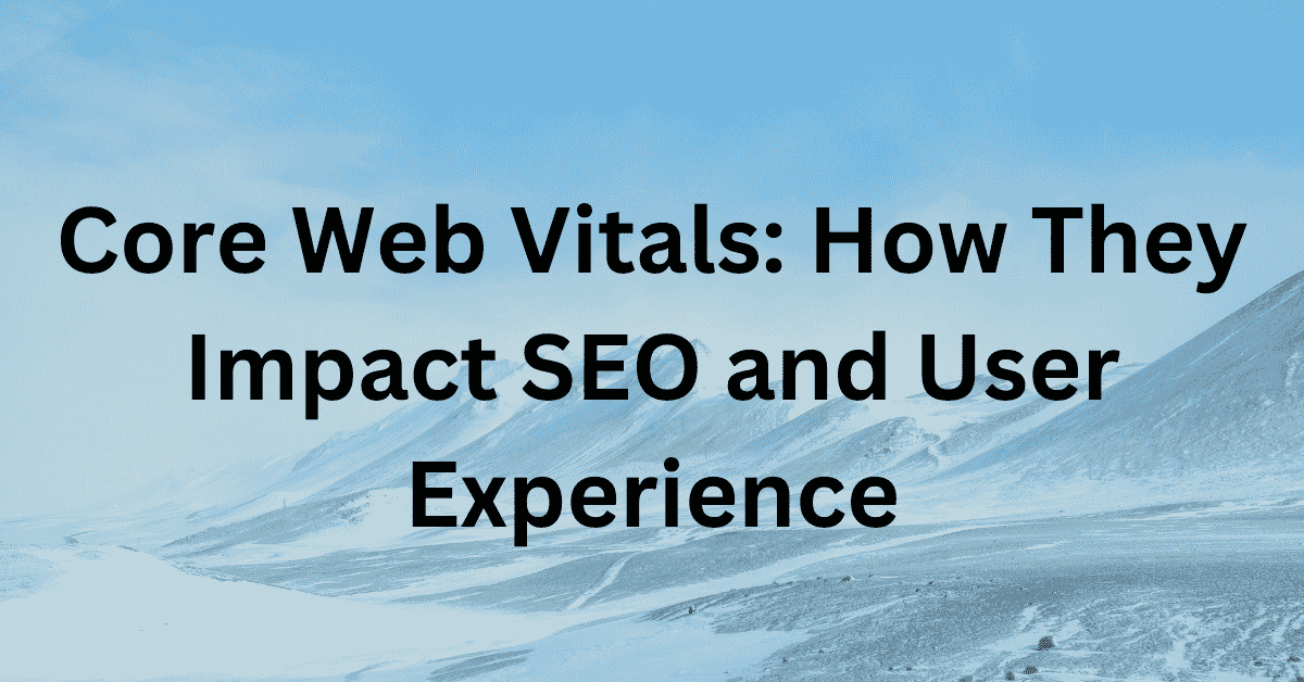 Core Web Vitals How They Impact SEO and User Experience