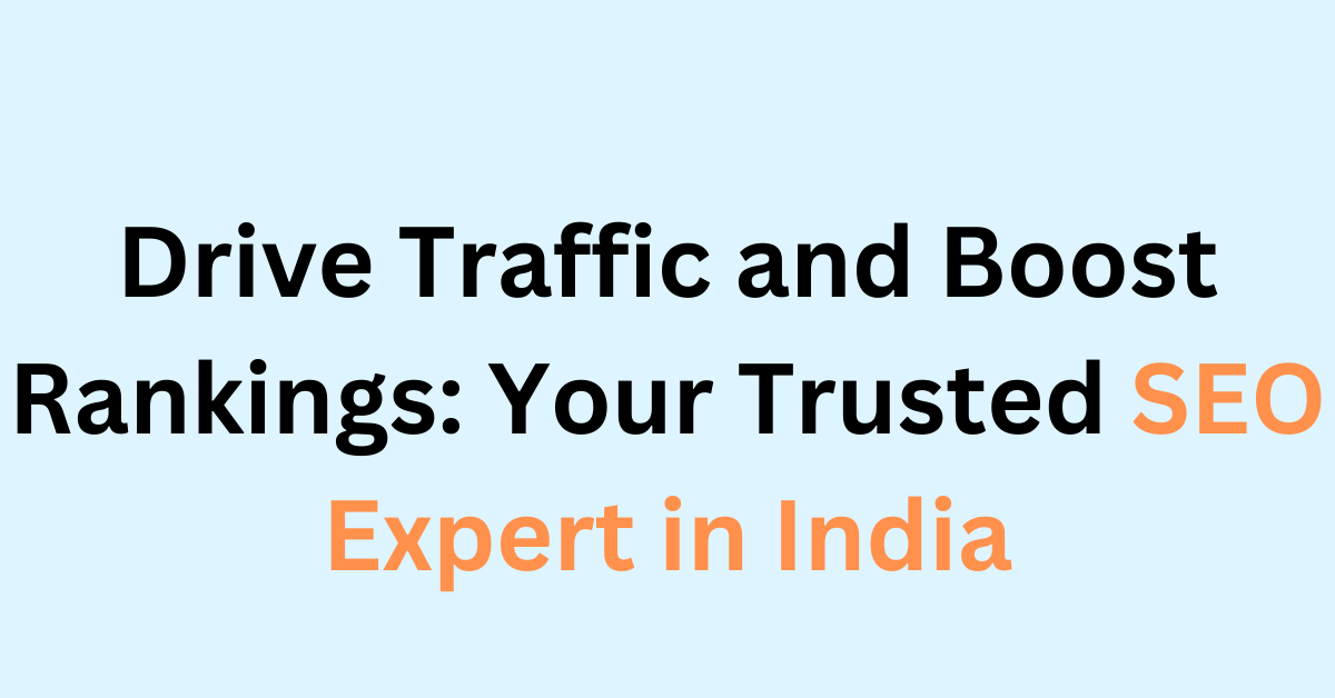 Drive Traffic and Boost Rankings Your Trusted SEO Expert in India