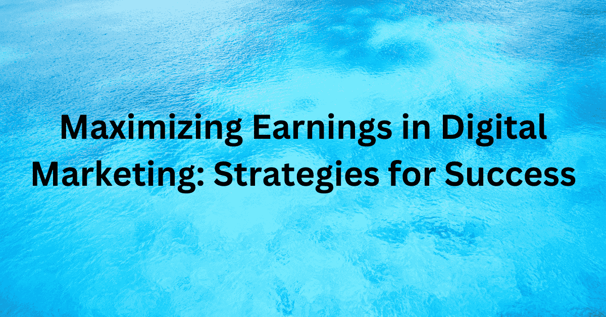 Maximizing Earnings in Digital Marketing Strategies for Success