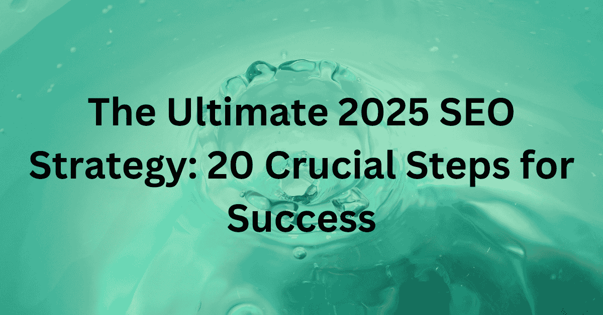 The Ultimate 2025 SEO Strategy 20 Crucial Steps for Success