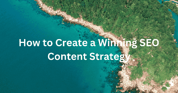 How to Create a Winning SEO Content Strategy