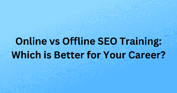 Online vs Offline SEO Training Which is Better for Your Career